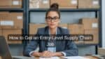 How to Get an Entry-Level Supply Chain Job